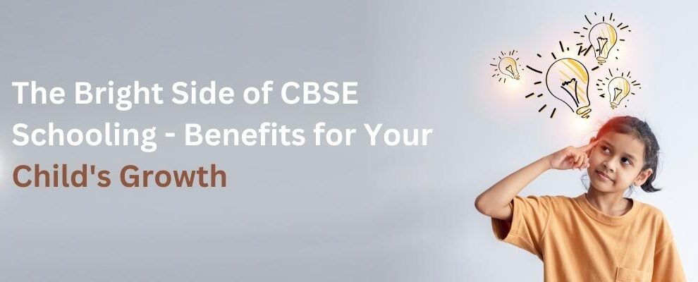You are currently viewing The Bright Side of CBSE Schooling – Benefits for Your Child’s Growth