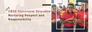 Read more about the article CBSE Classroom Etiquette: Nurturing Respect and Responsibility
