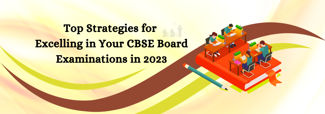 You are currently viewing Top Strategies for Excelling in Your CBSE Board Examinations in 2023