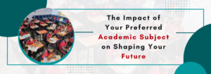 Read more about the article The Impact of Your Preferred Academic Subject on Shaping Your Future