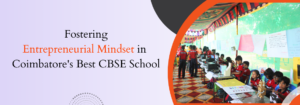 Read more about the article Fostering Entrepreneurial Mindset in Coimbatore’s Best CBSE School