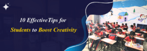 Read more about the article 10 Effective Tips for Students to Boost Creativity