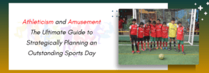 Read more about the article Athleticism and Amusement: The Ultimate Guide to Strategically Planning an Outstanding Sports Day