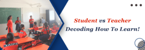 Read more about the article Student vs Teacher: Decoding How To Learn!