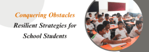 Read more about the article Conquering Obstacles: Resilient Strategies for School Students