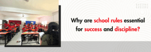 Read more about the article Why Are School Rules Essential for Success and Discipline?