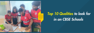 Read more about the article Top 10 Qualities to Look for in an CBSE Schools