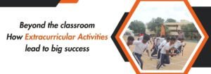Read more about the article Beyond the Classroom: How Extracurricular Activities Lead to Big Success