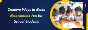 Read more about the article Creative Ways to Make Mathematics Fun for School Students