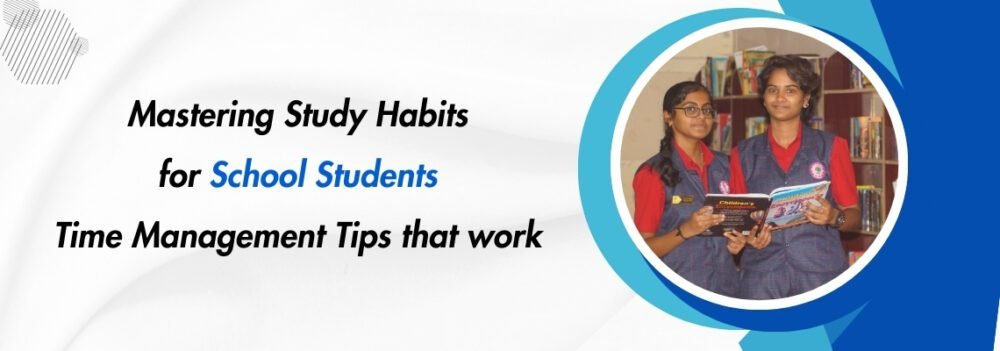 Mastering Study Habits for School Students: Time Management Tips That Work