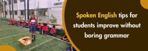 Read more about the article Spoken English Tips for Students Improve Without Boring Grammar