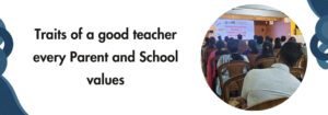 Read more about the article Traits of a Good Teacher Every Parent and School Values