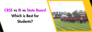 Read more about the article CBSE vs IB vs State Board: Which is Best for Students?