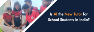Read more about the article Is AI the New Tutor for School Students in India?