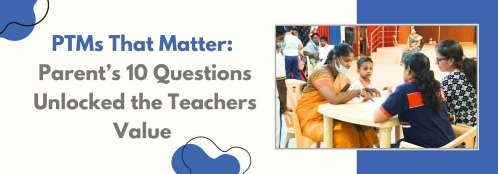 You are currently viewing PTMs That Matter: Parent’s 10 Questions unlocked the Teachers Value