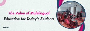 Read more about the article The Value of Multilingual Education for Today’s Students
