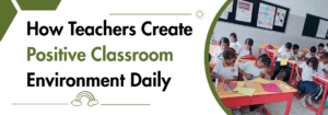 Read more about the article How Teachers Create Positive Classroom Environment Daily