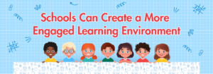 Read more about the article Schools Can Create a More Engaged Learning Environment