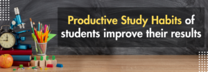 Read more about the article Productive Study Habits of students improve their results