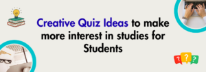 Read more about the article Creative Quiz Ideas to make more interest in studies for Students