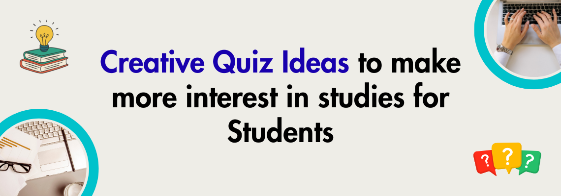 You are currently viewing Creative Quiz Ideas to make more interest in studies for Students